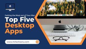 Getting the Most out of Your M1 Mac through the Top Five Desktop Apps