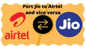How to port Jio to Airtel and port Airtel to Jio? Compared and explained
