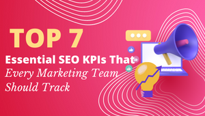 A Summary Of The Essential SEO KPIs That Every Marketing Team Should Track 